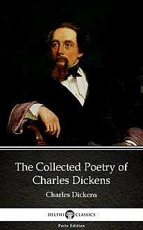 The Collected Poetry of Charles Dickens by Charles Dickens (Illustrated), Charles Dickens