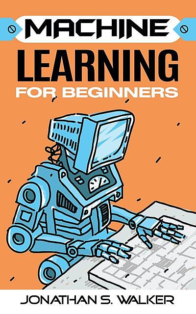 Machine Learning For Beginners, Jonathan Walker