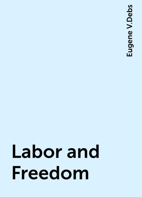Labor and Freedom, Eugene V.Debs