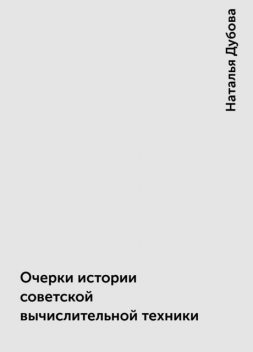 Очерки истории советской вычислительной техники, Наталья Дубова