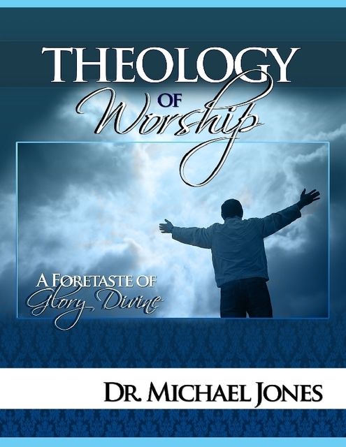 Theology of Worship Manual, Michael Jones