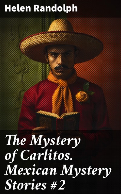 The Mystery of Carlitos. Mexican Mystery Stories #2, Helen Randolph