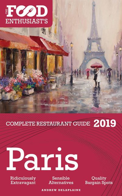 Paris – 2019 – The Food Enthusiast's Complete Restaurant Guide, ANDREW DELAPLAINE