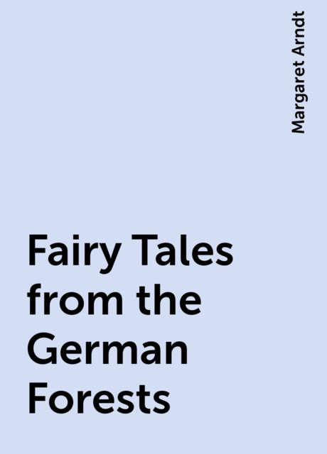 Fairy Tales from the German Forests, Margaret Arndt