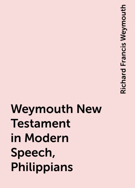 Weymouth New Testament in Modern Speech, Philippians, Richard Francis Weymouth
