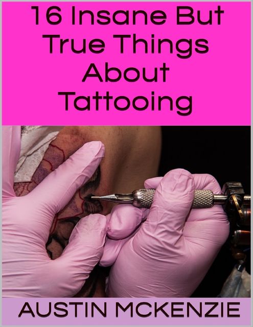 16 Insane But True Things About Tattooing, Austin McKenzie