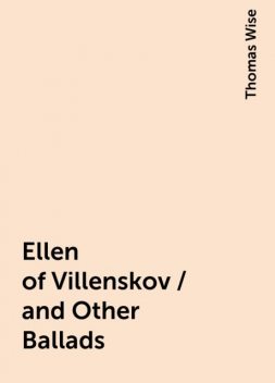 Ellen of Villenskov / and Other Ballads, Thomas Wise