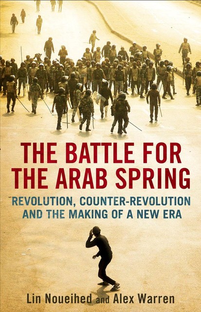 The Battle for the Arab Spring, Alex Warren, Lin Noueihed