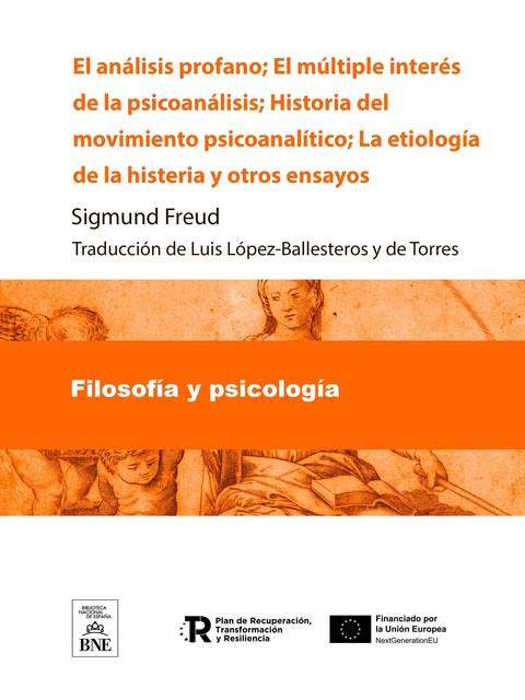 El análisis profano El múltiple interés de la psicoanálisis ; Historia del movimiento psicoanalítico ; La etiología de la histeria y otros ensayos, Sigmund Freud