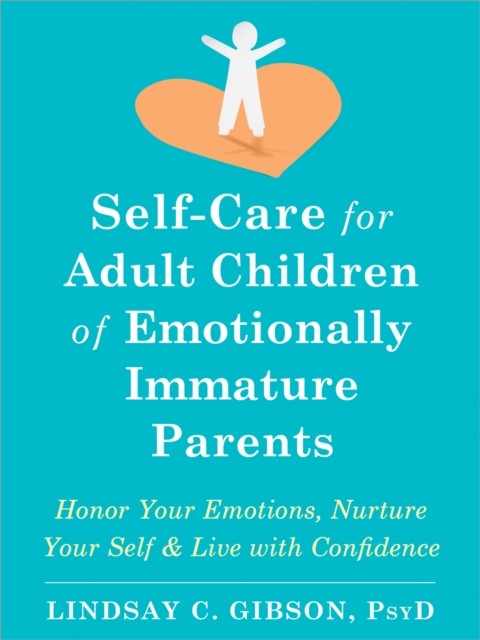 Self-Care for Adult Children of Emotionally Immature Parents, Lindsay C. Gibson