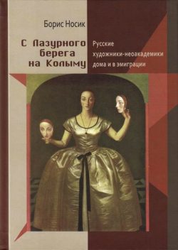 С Лазурного Берега на Колыму. Русские художники-неоакадемики дома и в эмиграции, Борис Носик