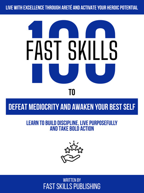 Live With Excellence Through Areté And Activate Your Heroic Potential, Fast Skills Publishing