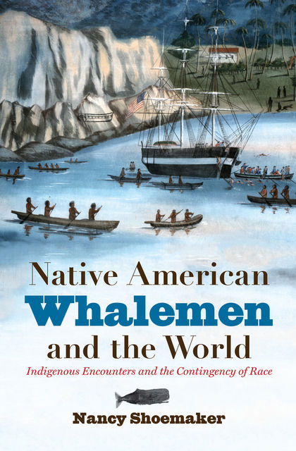 Native American Whalemen and the World, Nancy Shoemaker