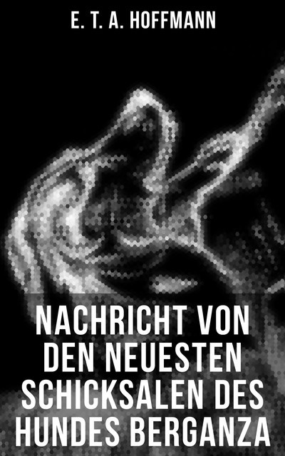 Nachricht von den neuesten Schicksalen des Hundes Berganza, E.T.A.Hoffmann