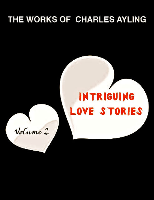 The Works Of Charles Ayling. Intriguing Love Stories Volume 1, Charles Ayling