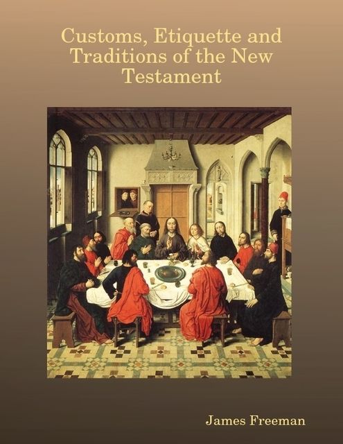 Customs, Etiquette and Traditions of the New Testament, James Freeman