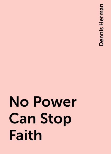 No Power Can Stop Faith, Dennis Herman