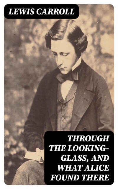 Through the Looking-Glass, and What Alice Found There, Lewis Carroll
