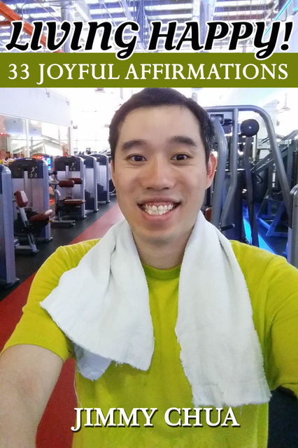 Living Happy! 33 Joyful Affirmations, Jimmy Chua