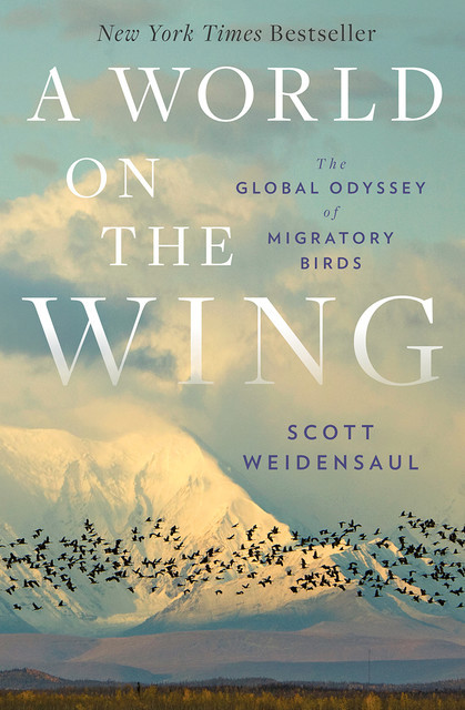 A World on the Wing: The Global Odyssey of Migratory Birds, Scott Weidensaul
