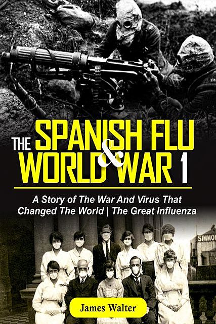 THE SPANISH FLU AND WORLD WAR 1, Walter James