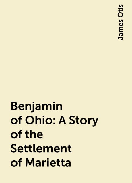 Benjamin of Ohio: A Story of the Settlement of Marietta, James Otis