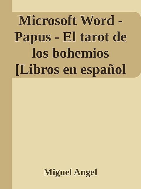 Microsoft Word – Papus – El tarot de los bohemios [Libros en español – esoterismo].doc, Miguel Ángel