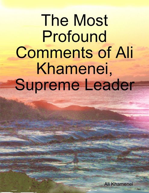 The Most Profound Comments of Ali Khamenei, Supreme Leader, Ali Khamenei