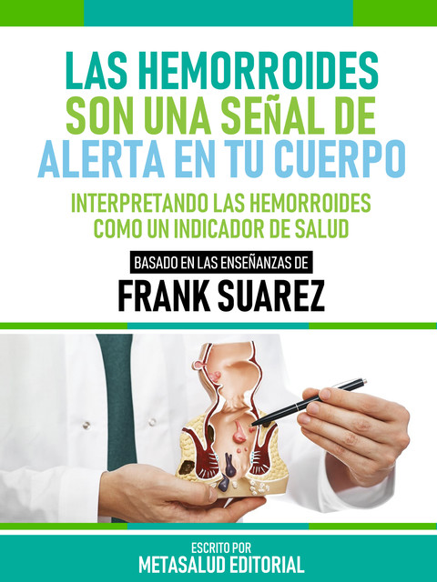 Las Hemorroides Son Una Señal De Alerta En Tu Cuerpo – Basado En Las Enseñanzas De Frank Suarez, Metasalud Editorial