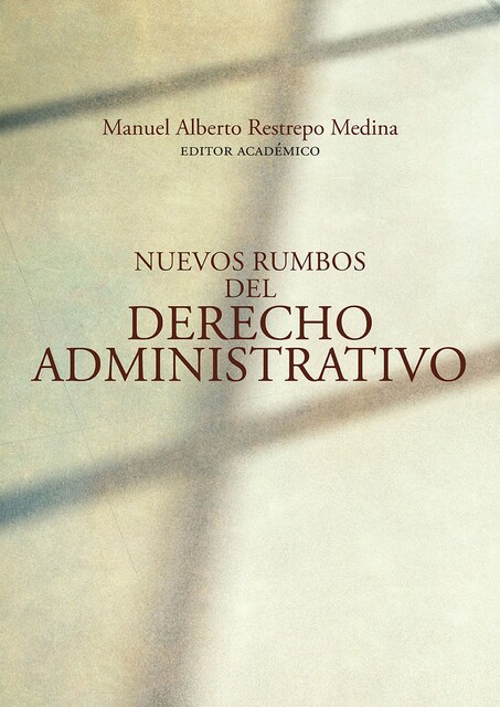 Nuevos rumbos del derecho administrativo, Natalia Soledad Aprile, Hugo Alejandro Sánchez Hernández, Vanessa Andrea Suelt Cock, Andrés Gómez Rey, Ciro Nolberto Güechá Medina, Diana Carolina Valencia Tello, Germán Darío Isaza Cardozo, Hugo Andrés Arenas Mendoza, Héctor David Rojas Villamil, Juan Da