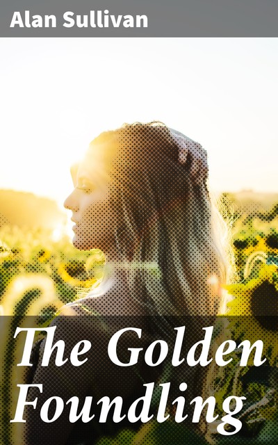 The Golden Foundling, Alan Sullivan