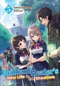 The Brilliant Healer's New Life in the Shadows: Volume 5, Sakaku Hishikawa