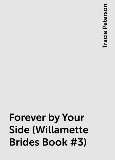 Forever by Your Side (Willamette Brides Book #3), Tracie Peterson