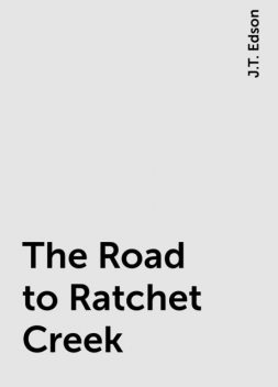 The Road to Ratchet Creek, J.T. Edson