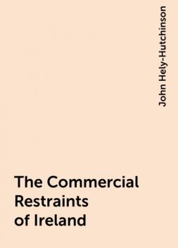 The Commercial Restraints of Ireland, John Hely-Hutchinson
