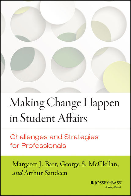 Making Change Happen in Student Affairs, Margaret J.Barr, McClellan George, Arthur Sandeen