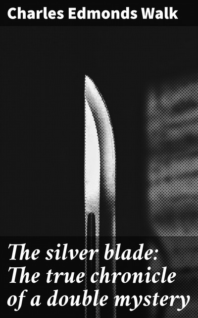 The silver blade: The true chronicle of a double mystery, Charles Edmonds Walk
