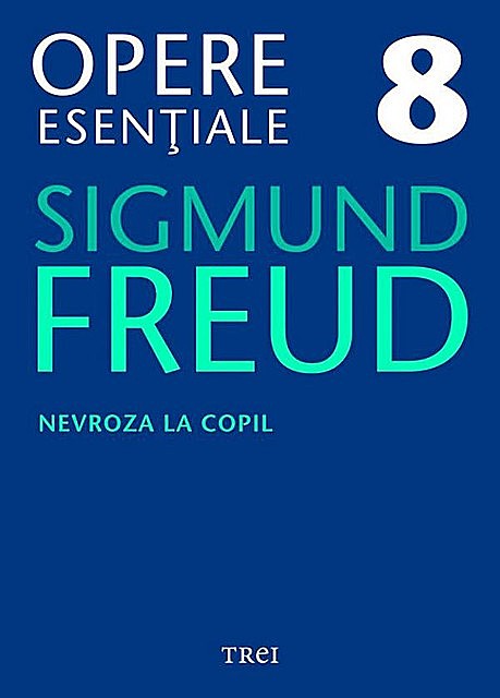 Opere esențiale, vol. 8 – Nevroza la copil: Micul Hans și Omul cu lupi, Sigmund Freud