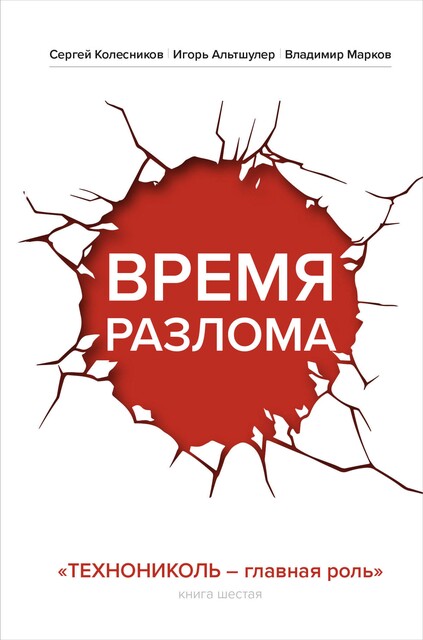 Время разлома. ТЕХНОНИКОЛЬ — главная роль, Сергей Колесников, Владимир Марков, Игорь Альтшулер