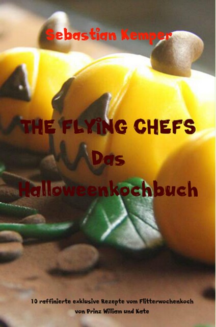 THE FLYING CHEFS Das Halloweenkochbuch, Sebastian Kemper