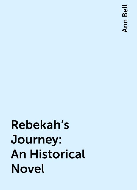 Rebekah's Journey: An Historical Novel, Ann Bell