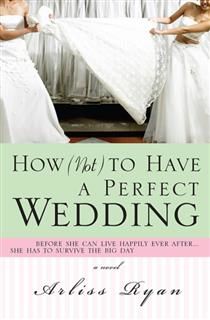 How (Not) to Have a Perfect Wedding, Arliss Ryan