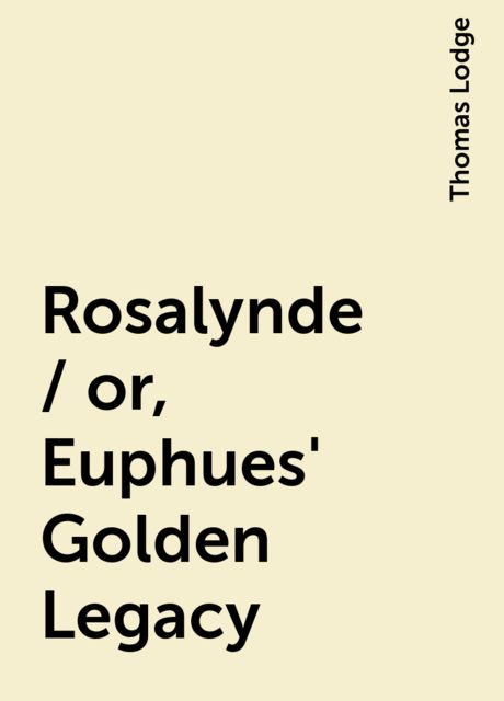 Rosalynde / or, Euphues' Golden Legacy, Thomas Lodge