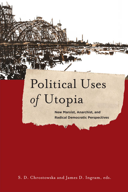 Political Uses of Utopia, James Ingram, Edited by S.D. Chrostowska
