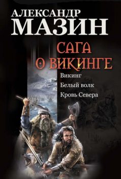 Сага о викинге: Викинг. Белый волк. Кровь Севера, Александр Мазин