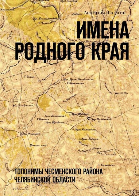 Имена родного края. Топонимы Чесменского района Челябинской области, Анатолий Шалагин