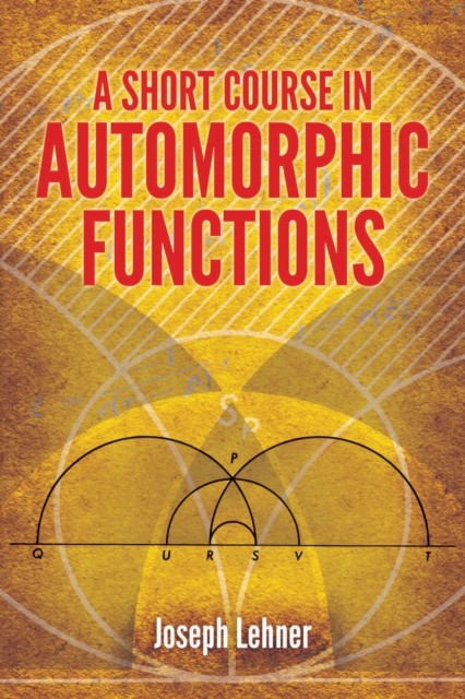Short Course in Automorphic Functions, Joseph Lehner