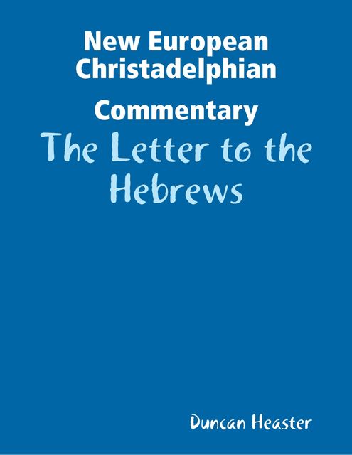New European Christadelphian Commentary: The Letter to the Hebrews, Duncan Heaster