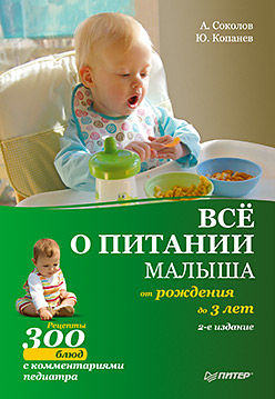 Все о питании малыша от рождения до 3 лет. Рецепты 300 блюд детской кухни, Юрий Копанев, Андрей Соколов