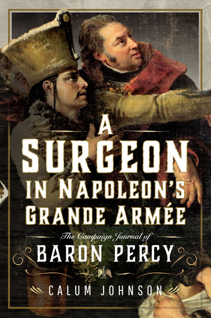 A Surgeon in Napoleon’s Grande Armée, Calum Johnson